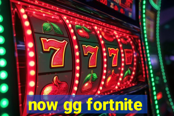 now gg fortnite